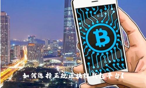 如何选择正规区块链钱包平台？
