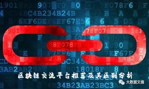 区块链交流平台推荐及其区别分析