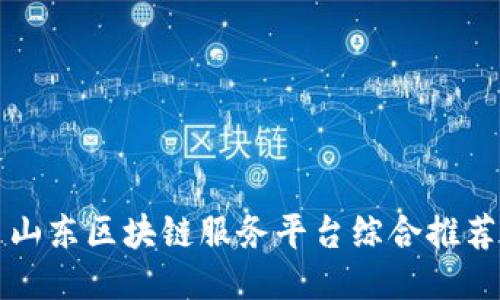 山东区块链服务平台综合推荐