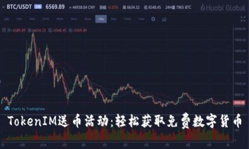 TokenIM送币活动：轻松获取免费数字货币