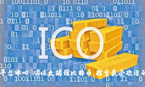 热门区块链平台中心：从以太坊到比特币，探索最受欢迎的区块链平台