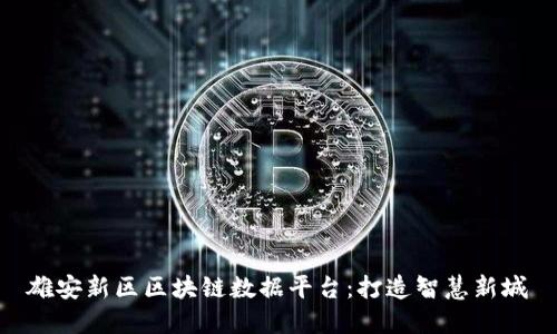 雄安新区区块链数据平台：打造智慧新城