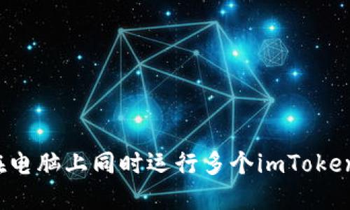 如何在电脑上同时运行多个imToken账号？