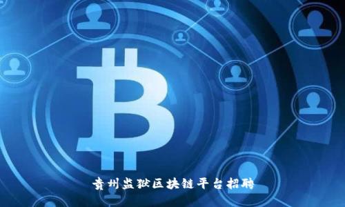 贵州监狱区块链平台招聘