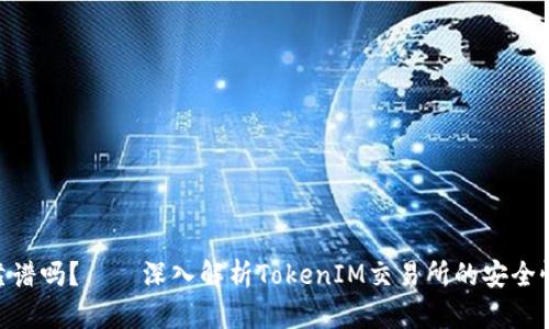 TokenIM靠谱吗？——深入解析TokenIM交易所的安全性和信誉度