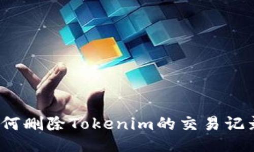 如何删除Tokenim的交易记录？