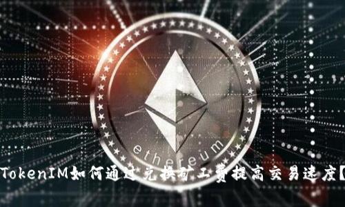 TokenIM如何通过兑换矿工费提高交易速度？