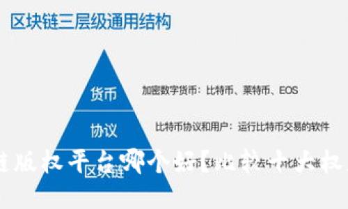 区块链版权平台哪个好？比较十大权威平台
