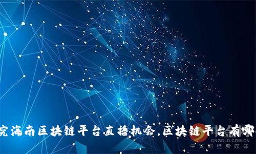 探究海南区块链平台直播机会，区块链平台有哪些？