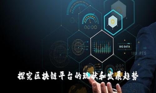 探究区块链平台的现状和发展趋势