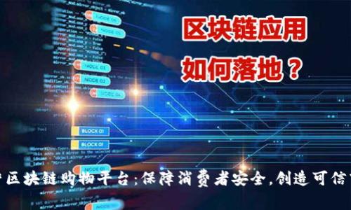 诚信经营区块链购物平台：保障消费者安全，创造可信商业环境