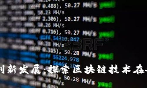 区块链平台创新发展：探索区块链技术在各行业的应用