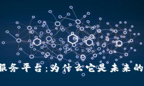 区块链即服务平台：为什么它是未来的发展趋势？