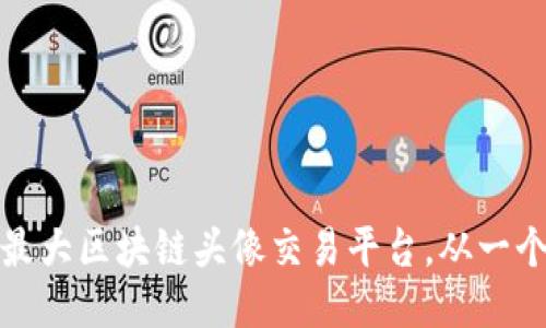 打造全球最大区块链头像交易平台，从一个头像开始
