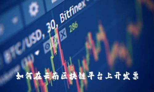 如何在云南区块链平台上开发票