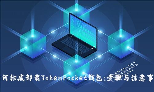 如何彻底卸载TokenPocket钱包：步骤与注意事项