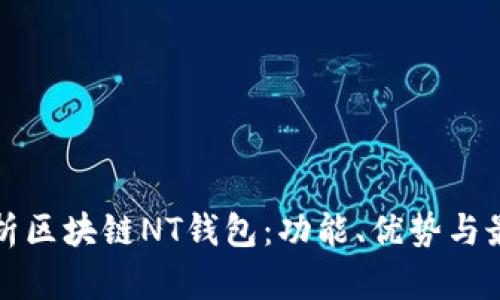 全面解析区块链NT钱包：功能、优势与最佳实践