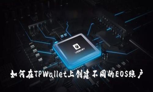 如何在TPWallet上创建不同的EOS账户