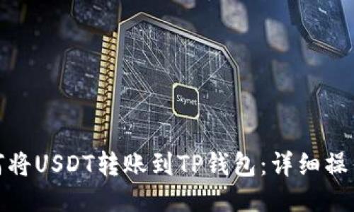 : 如何将USDT转账到TP钱包：详细操作指南