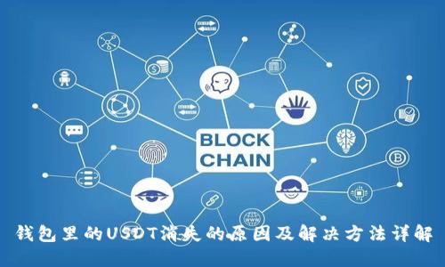 钱包里的USDT消失的原因及解决方法详解