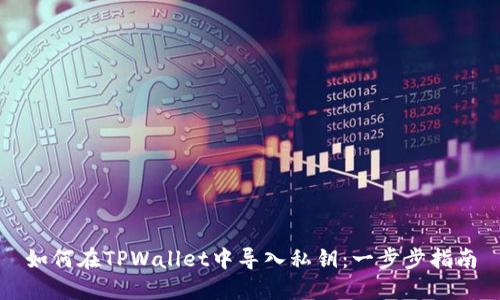 如何在TPWallet中导入私钥：一步步指南
