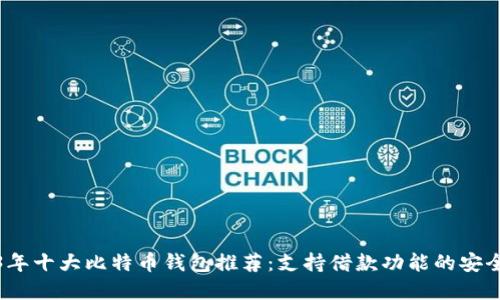 2023年十大比特币钱包推荐：支持借款功能的安全选择