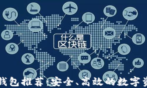 
区块链主流钱包推荐：安全、高效的数字资产管理工具