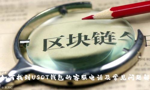 : 如何找到USDT钱包的客服电话及常见问题解答