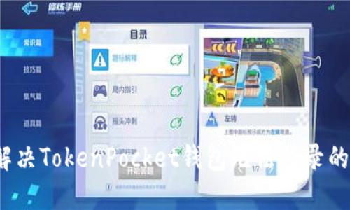 如何解决TokenPocket钱包无法登录的问题？