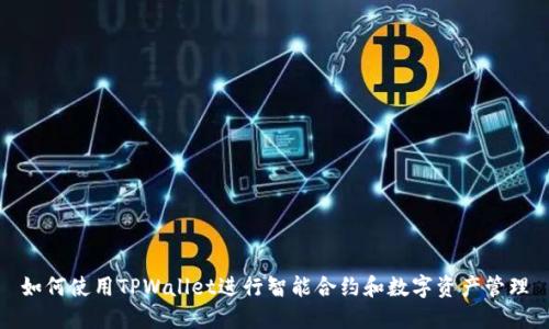 如何使用TPWallet进行智能合约和数字资产管理