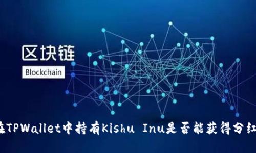 在TPWallet中持有Kishu Inu是否能获得分红？