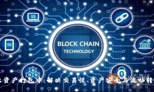 TPWallet转出资产打包中：解决交易慢、资产安全与流畅转出的全面指南