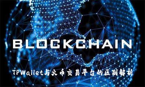 TPWallet与火币交易平台的区别解析