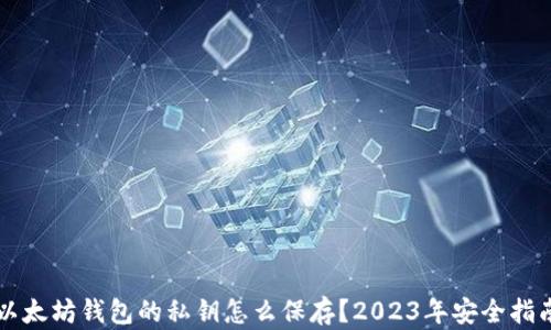 
以太坊钱包的私钥怎么保存？2023年安全指南