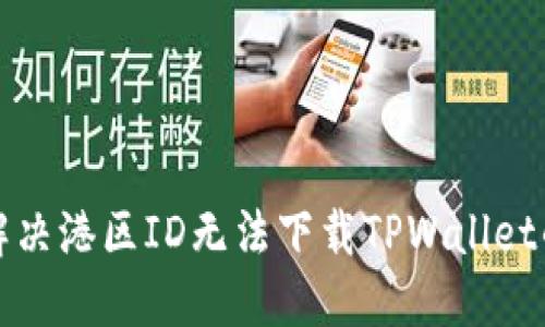 如何解决港区ID无法下载TPWallet的问题
