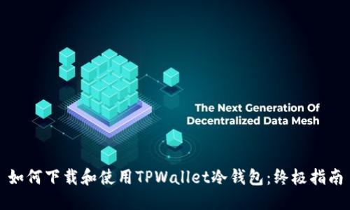 如何下载和使用TPWallet冷钱包：终极指南