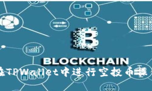 如何在TPWallet中进行空投币操作详解