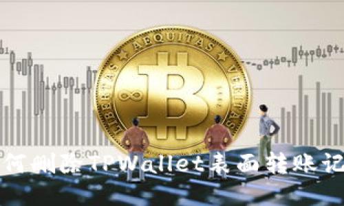 如何删除TPWallet表面转账记录