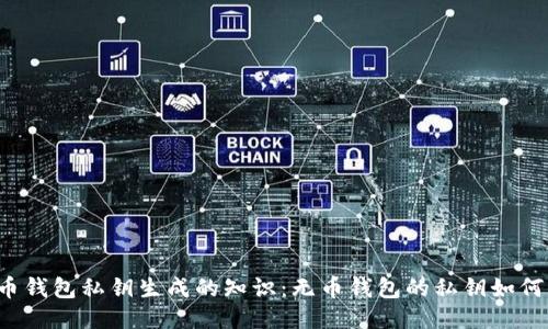 比特币钱包私钥生成的知识：无币钱包的私钥如何产生？