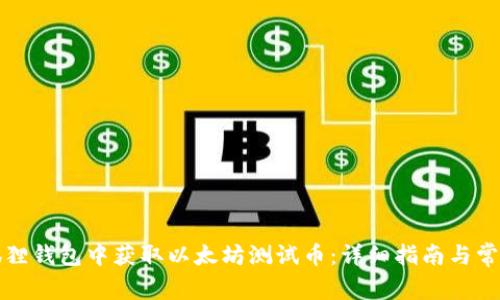 如何在小狐狸钱包中获取以太坊测试币：详细指南与常见问题解答