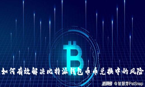 如何有效解决比特派钱包币币兑换中的风险