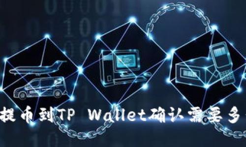 交易所提币到TP Wallet确认需要多长时间？