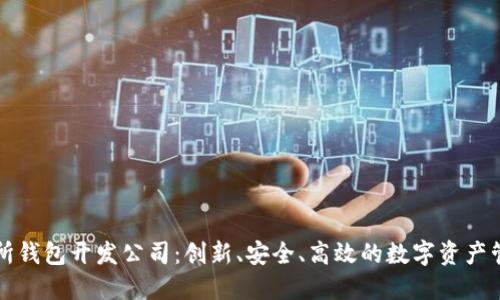 区块链交易所钱包开发公司：创新、安全、高效的数字资产管理解决方案