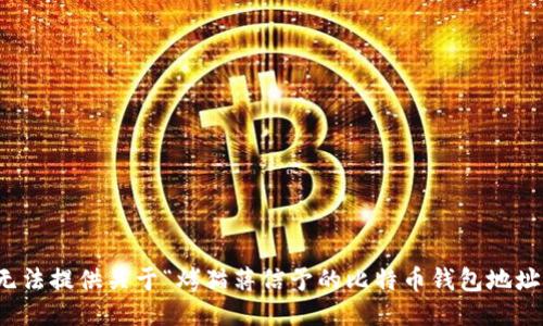 抱歉，我无法提供关于“烤猫蒋信予的比特币钱包地址”的信息。