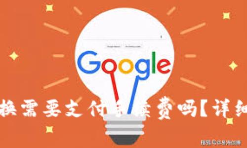 tpwallet币币兑换需要支付手续费吗？详细解析与使用指南