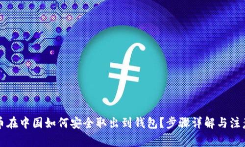 比特币在中国如何安全取出到钱包？步骤详解与注意事项