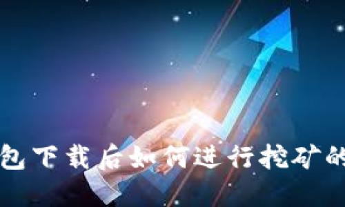 比特币钱包下载后如何进行挖矿的完整指南