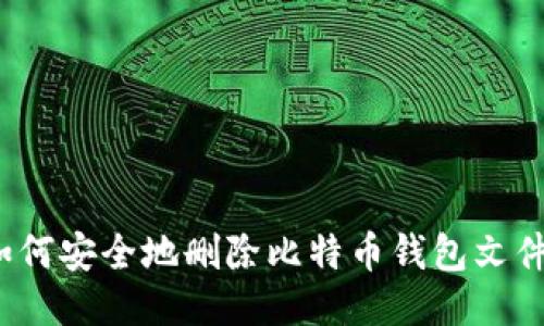 如何安全地删除比特币钱包文件？