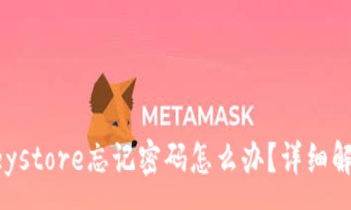 :
以太坊钱包Keystore忘记密码怎么办？详细解密和恢复教程