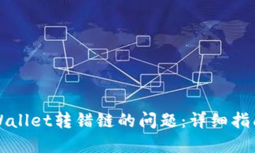 如何解决TPWallet转错链的问题：详细指南与实用技巧